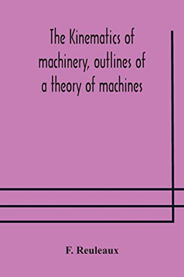 The Kinematics of machinery, outlines of a theory of machines - Paperback
