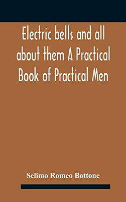 Electric bells and all about them A Practical Book of Practical Men - Hardcover