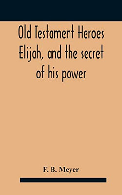 Old Testament Heroes Elijah, and the secret of his power - Hardcover