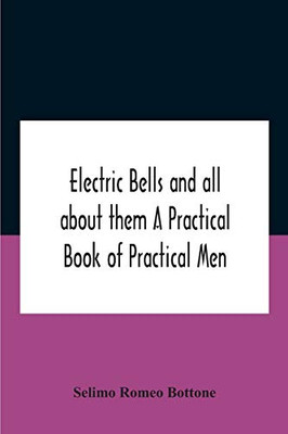 Electric Bells And All About Them A Practical Book Of Practical Men - Paperback