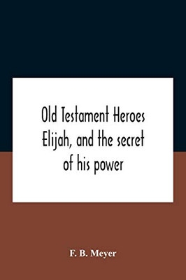 Old Testament Heroes Elijah, And The Secret Of His Power - Paperback