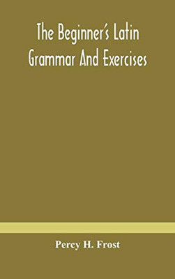 The beginner's Latin grammar and exercises - Hardcover