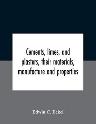 Cements, Limes, And Plasters, Their Materials, Manufacture And Properties - Paperback
