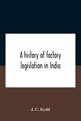 A History Of Factory Legislation In India - Paperback