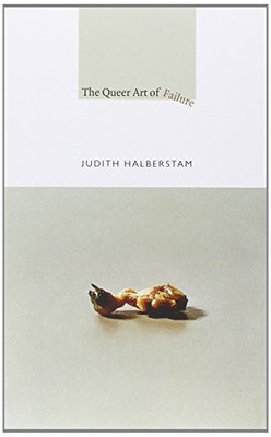 The Queer Art of Failure (a John Hope Franklin Center Book)