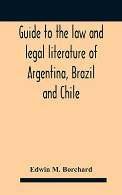 Guide To The Law And Legal Literature Of Argentina, Brazil And Chile - Hardcover
