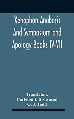 Xenophon Anabasis And Symposium And Apologybooks Iv-Vii - Hardcover