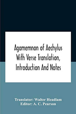 Agamemnon Of Aechylus With Verse Translation, Introduction And Notes - Paperback