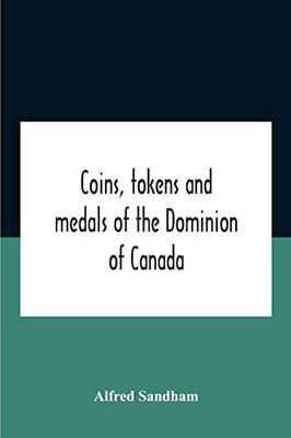 Coins, Tokens And Medals Of The Dominion Of Canada - Paperback