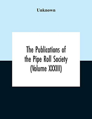 The Publications Of The Pipe Roll Society (Volume Xxxiii) - Paperback