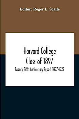 Harvard College Class Of 1897; Twenty Fifth Anniversary Report 1897-1922