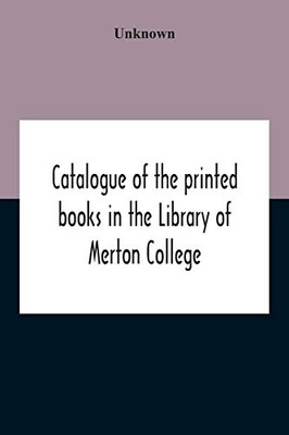 Catalogue Of The Printed Books In The Library Of Merton College