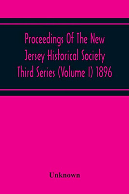 Proceedings Of The New Jersey Historical Society Third Series (Volume I) 1896