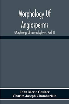 Morphology Of Angiosperms: (Morphology Of Spermatophytes, Part Ii)