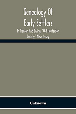 Genealogy Of Early Settlers In Trenton And Ewing, Old Hunterdon County, New Jersey