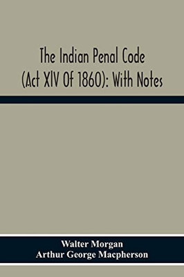 The Indian Penal Code (Act Xlv Of 1860): With Notes