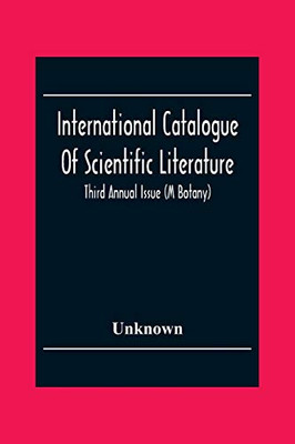 International Catalogue Of Scientific Literature; Third Annual Issue (M Botany)