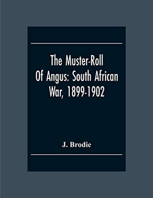 The Muster-Roll Of Angus: South African War, 1899-1902: A Record And A Tribute