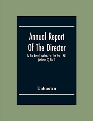 Annual Report Of The Director To The Board Trustees For The Year 1931 (Volume Ix) No. 1