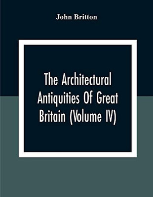 The Architectural Antiquities Of Great Britain (Volume IV)