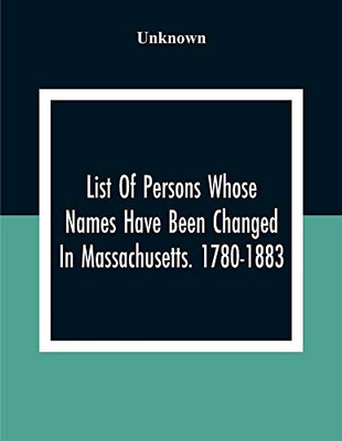 List Of Persons Whose Names Have Been Changed In Massachusetts. 1780-1883