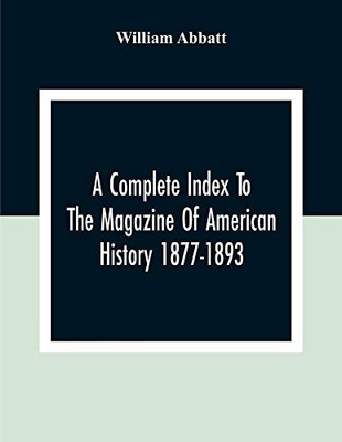 A Complete Index To The Magazine Of American History 1877-1893