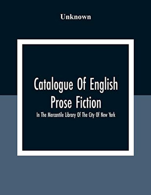 Catalogue Of English Prose Fiction; In The Mercantile Library Of The City Of New York