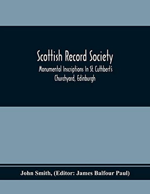 Scottish Record Society; Monumental Inscriptions In St. Cuthbert'S Churchyard, Edinburgh