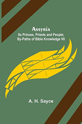 Assyria: Its Princes, Priests and People; By-Paths of Bible Knowledge VII