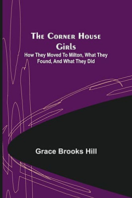 The Corner House Girls; How they moved to Milton, what they found, and what they did