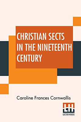 Christian Sects In The Nineteenth Century: In A Series Of Letters To A Lady