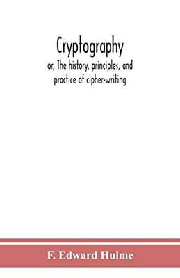 Cryptography: or, The history, principles, and practice of cipher-writing - Paperback