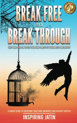 BREAK FREE TO BREAK THROUGH: Shit Happens In Life; Your Happiness Is Your Responsibility