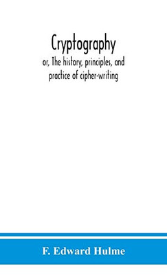 Cryptography: or, The history, principles, and practice of cipher-writing - Hardcover