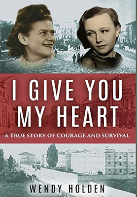 I Give You My Heart: A True Story of Courage and Survival - Hardcover