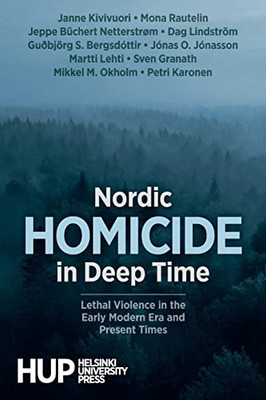 Nordic Homicide in Deep Time: Lethal Violence in the Early Modern Era and Present Times