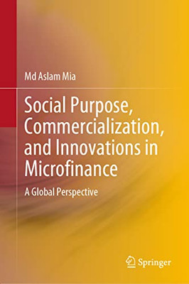 Social Purpose, Commercialization, and Innovations in Microfinance: A Global Perspective