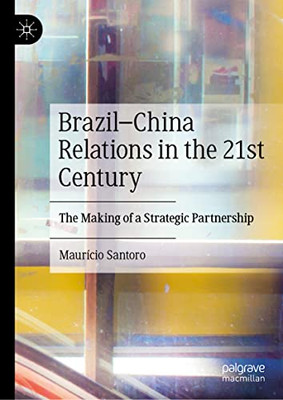 BrazilChina Relations in the 21st Century: The Making of a Strategic Partnership
