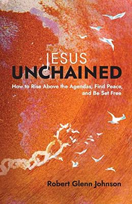 Jesus Unchained: How to Rise Above the Agendas, Find Peace, and Be Set Free - Paperback