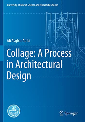 Collage: A Process in Architectural Design (University of Tehran Science and Humanities Series)