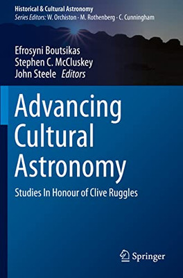 Advancing Cultural Astronomy: Studies In Honour of Clive Ruggles (Historical & Cultural Astronomy)