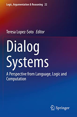 Dialog Systems: A Perspective from Language, Logic and Computation (Logic, Argumentation & Reasoning, 22)