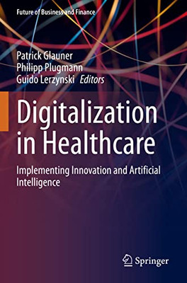 Digitalization in Healthcare: Implementing Innovation and Artificial Intelligence (Future of Business and Finance)