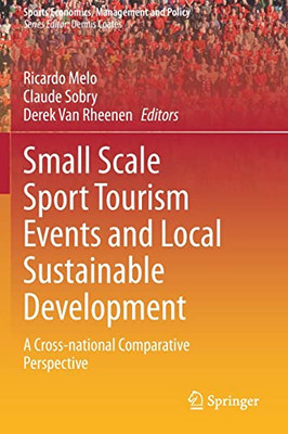Small Scale Sport Tourism Events and Local Sustainable Development: A Cross-National Comparative Perspective (Sports Economics, Management and Policy, 18)