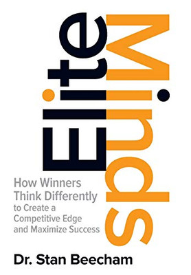 Elite Minds: How Winners Think Differently to Create a Competitive Edge and Maximize Success