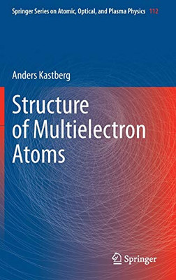 Structure of Multielectron Atoms (Springer Series on Atomic, Optical, and Plasma Physics (112))