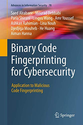 Binary Code Fingerprinting for Cybersecurity: Application to Malicious Code Fingerprinting (Advances in Information Security (78))