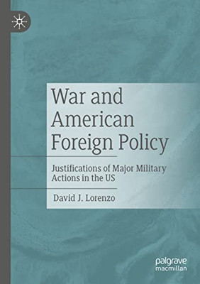 War and American Foreign Policy: Justifications of Major Military Actions in the US