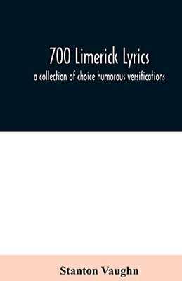 700 limerick lyrics; a collection of choice humorous versifications