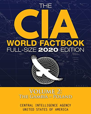The CIA World Factbook Volume 2 - Full-Size 2020 Edition: Giant Format, 600+ Pages: The #1 Global Reference, Complete & Unabridged - Vol. 2 of 3, The Gambia Poland (Carlile Intelligence Library)